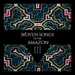 Woven Songs of the Amazon III Woven Songs of the Amazon III