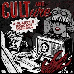 Cult and Culture - A Planet B Podcast Compilation LP