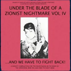 Under the Blade of a Zionist Nightmare Volume IV: And We Have to Fight Back!