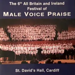 The 6th All Britain and Ireland Festival of Male Voice Praise – St. David’s Hall, Cardiff