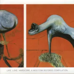 Life. Love. Hardcore. A Moo Cow Records Compilation Life. Love. Hardcore. A Moo Cow Records Compilation