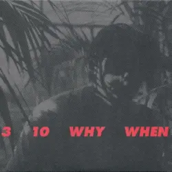 3, 10, Why, When 3, 10, Why, When