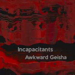 Incapacitants / Awkward Geisha