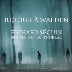 Retour à Walden: Richard Séguin sur les pas de Thoreau