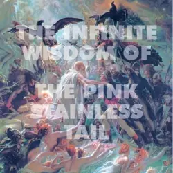 The Infinite Wisdom of the Pink Stainless Tail