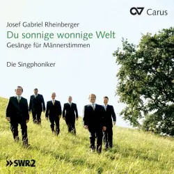 Josef Gabriel Rheinberger: Du sonnige wonnige Welt. Gesänge für Männerstimmen
