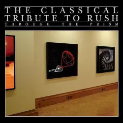 Through the Prism: The Classical Tribute to Rush Through the Prism: The Classical Tribute to Rush