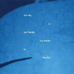 the sky in our hands, our hands in the sky