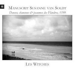 Manuscrit Susanne van Soldt : Danses, chansons & psaumes des Flandres, 1599
