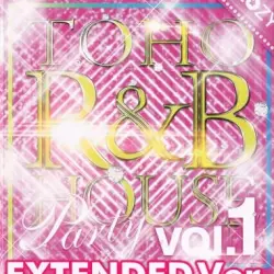 TOHO R&B HOUSE Party, Vol. 1 EXTENDED Ver.