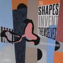 The Shapes Invent Themselves (Music for Pien Van Der Beek)