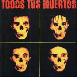 Todos Tus Muertos Todos Tus Muertos