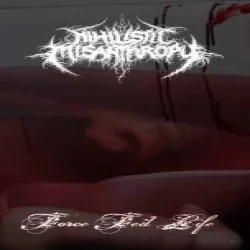 Nihilistic Misanthropy / Force Fed Life