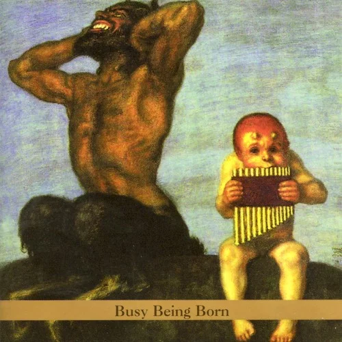 Busy Being Born