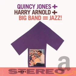 Quincy Jones + Harry Arnold + Big Band = Jazz! Quincy Jones + Harry Arnold + Big Band = Jazz!